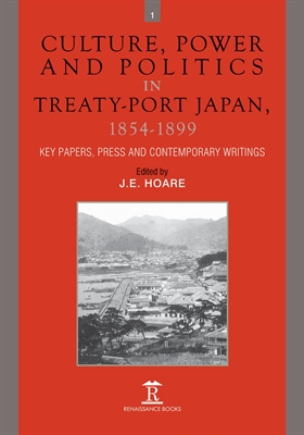 Culture, Power and Politics in Treaty-Port Japan, 1854-1899. Key Papers, Press and Contemporary Writings