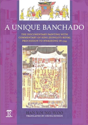 A Unique Banchado. The Documentary Painting, with Commentary, of King Jeongjo's Royal Procession to Hwaseong in 1795