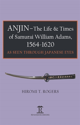 Anjin - The Life and Times of Samurai William Adams, 1564-1620. As Seen Through Japanese Eyes
