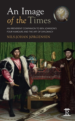 An Image of the Times. An Irreverent Companion to Ben Jonson's Four Humours and the Art of Diplomacy